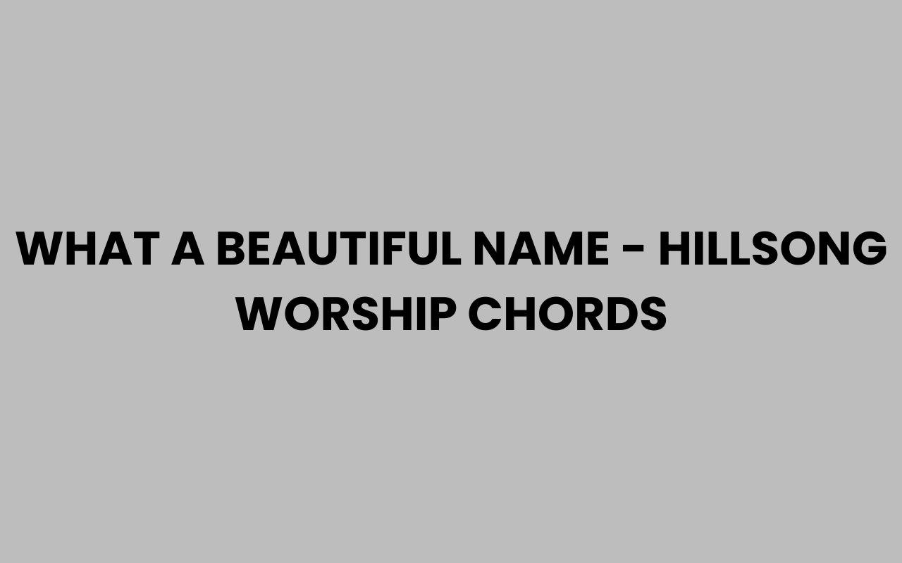 what a beautiful name hillsong worship chords