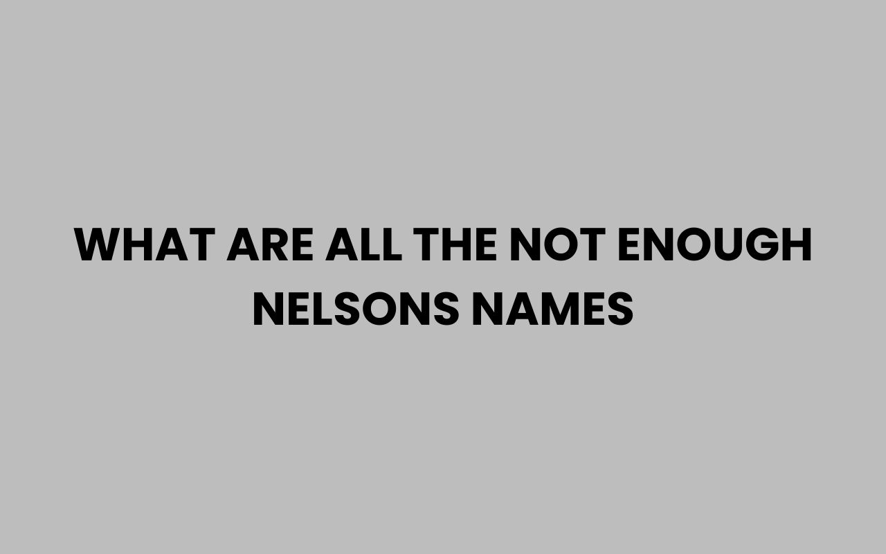 what are all the not enough nelsons names