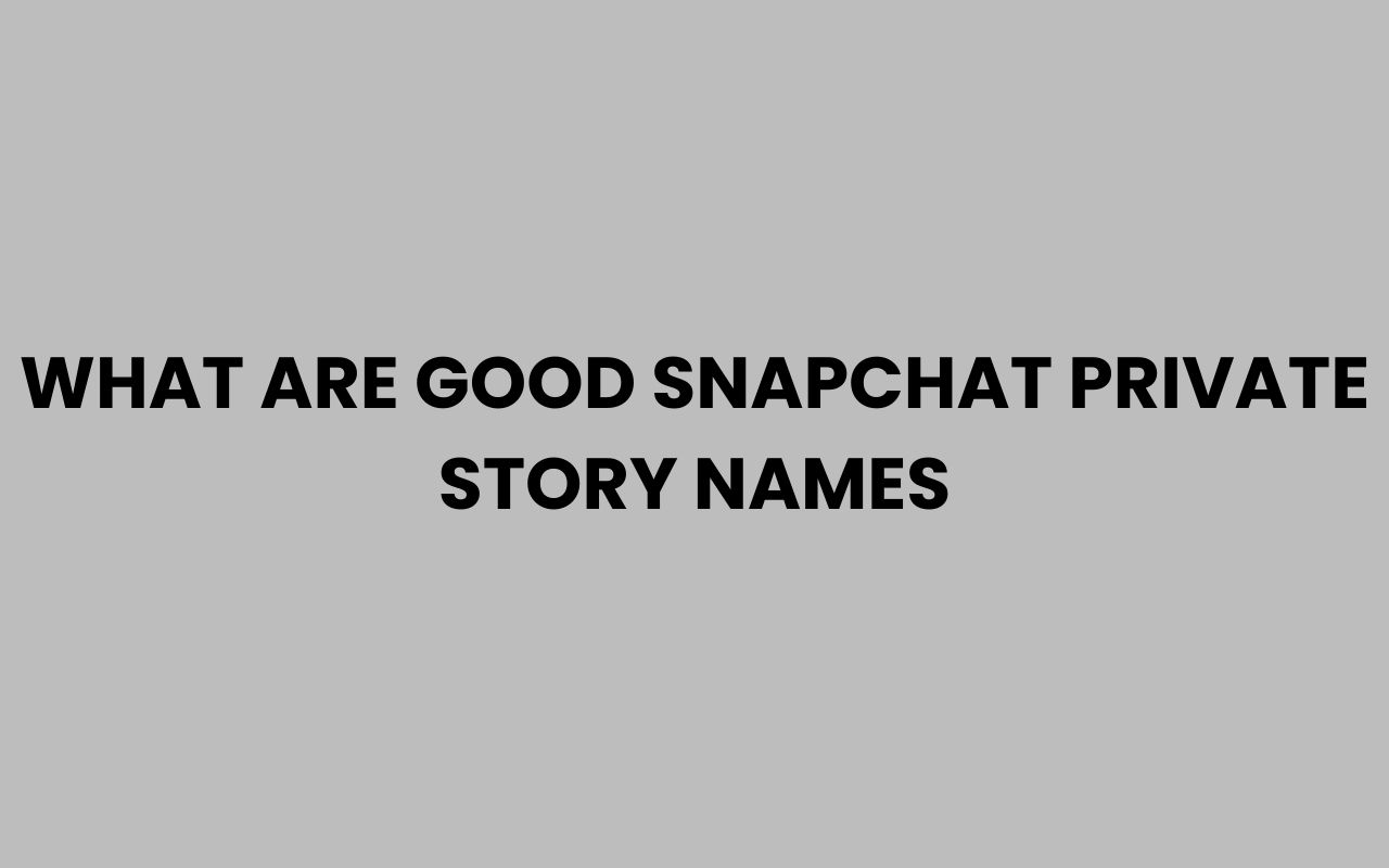 what are good snapchat private story names