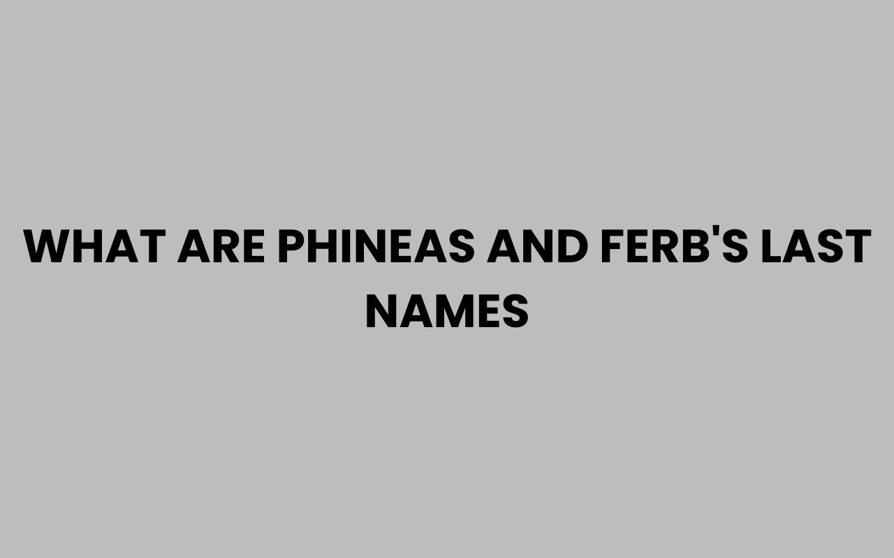 what are phineas and ferbs last names