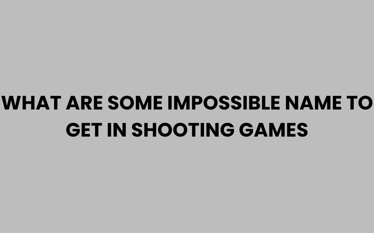 what are some impossible name to get in shooting games