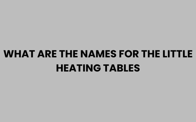What Are the Names for the Little Heating Tables?