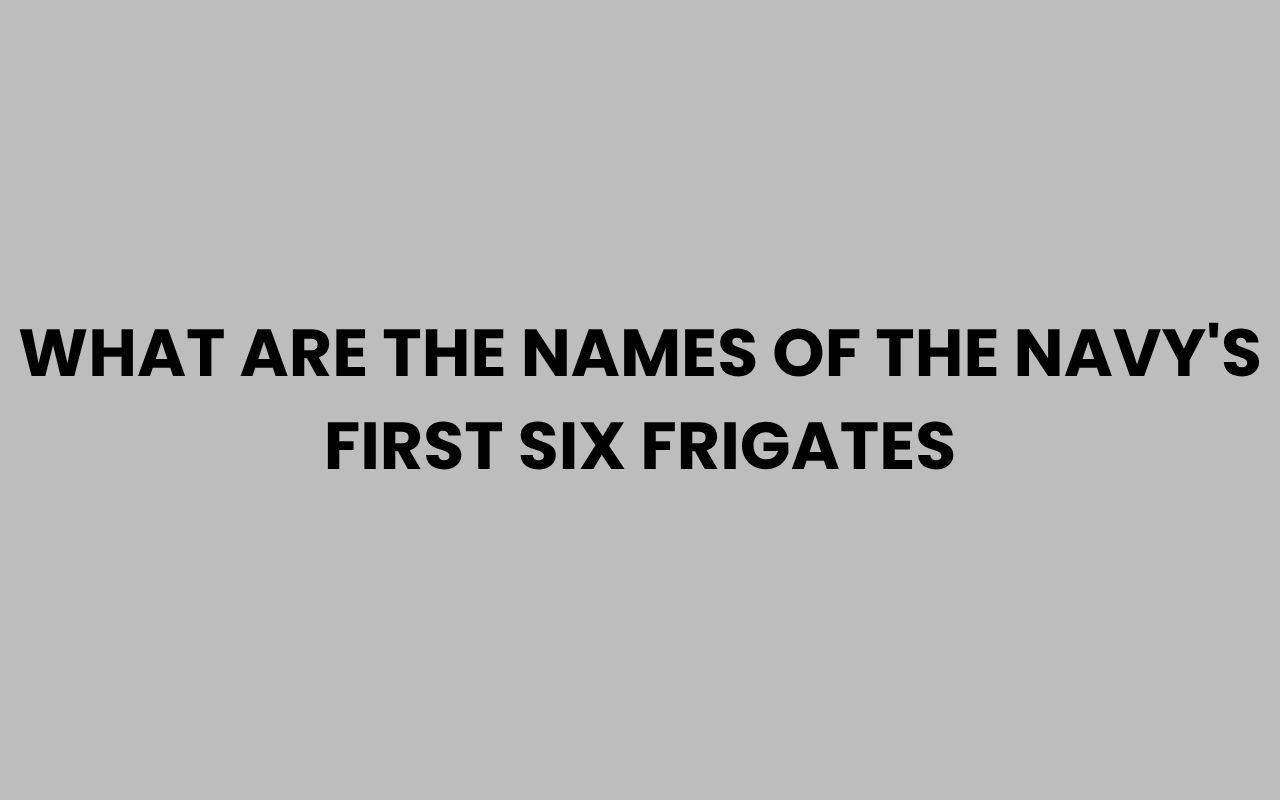 what are the names of the navys first six frigates