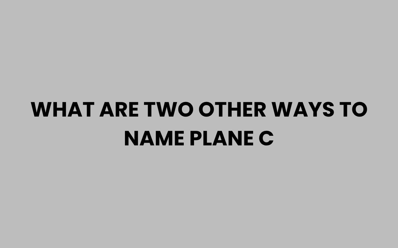 what are two other ways to name plane c
