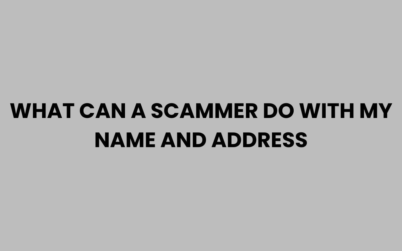 what can a scammer do with my name and address