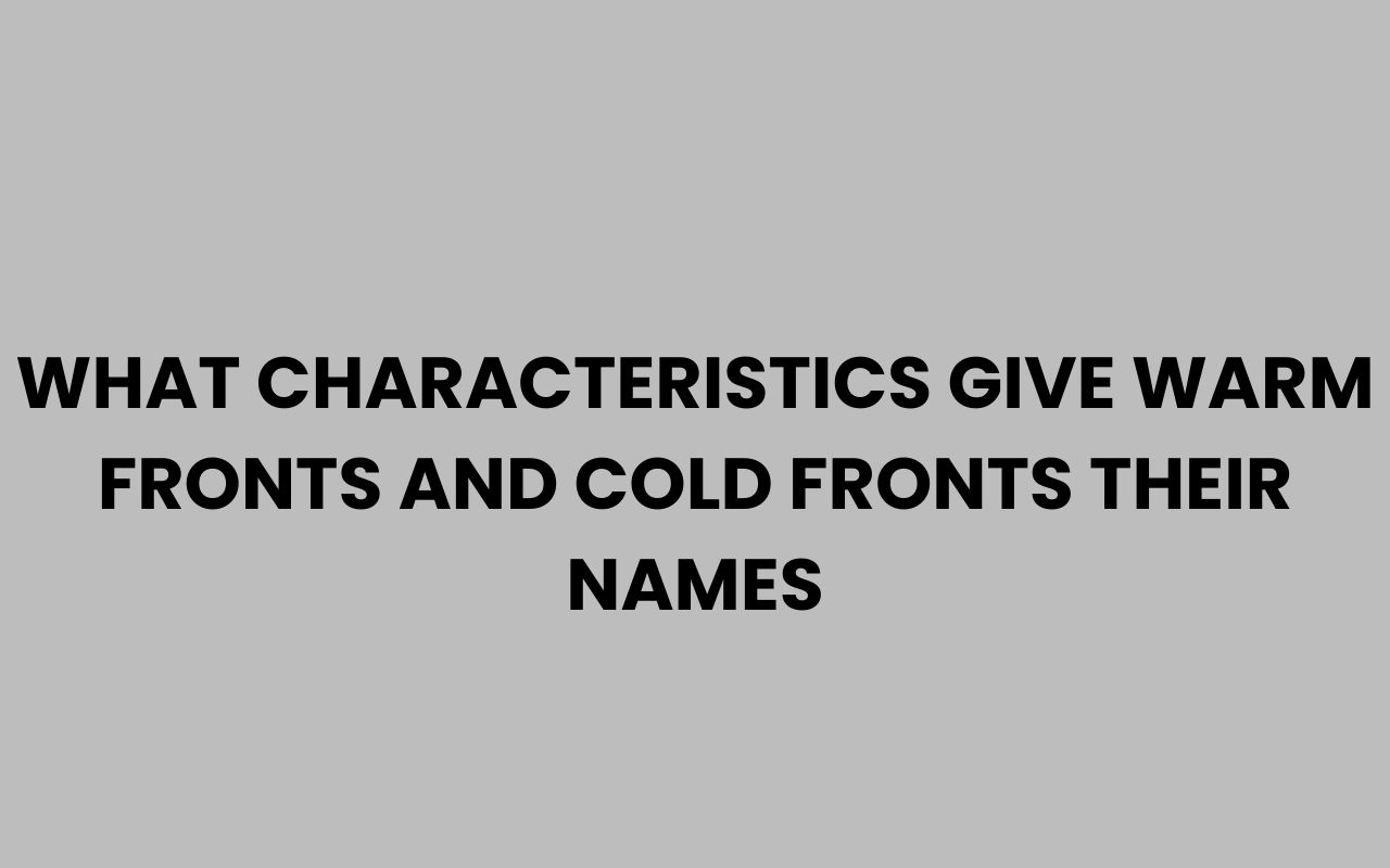 what characteristics give warm fronts and cold fronts their names