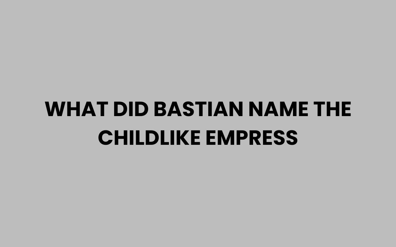 what did bastian name the childlike empress