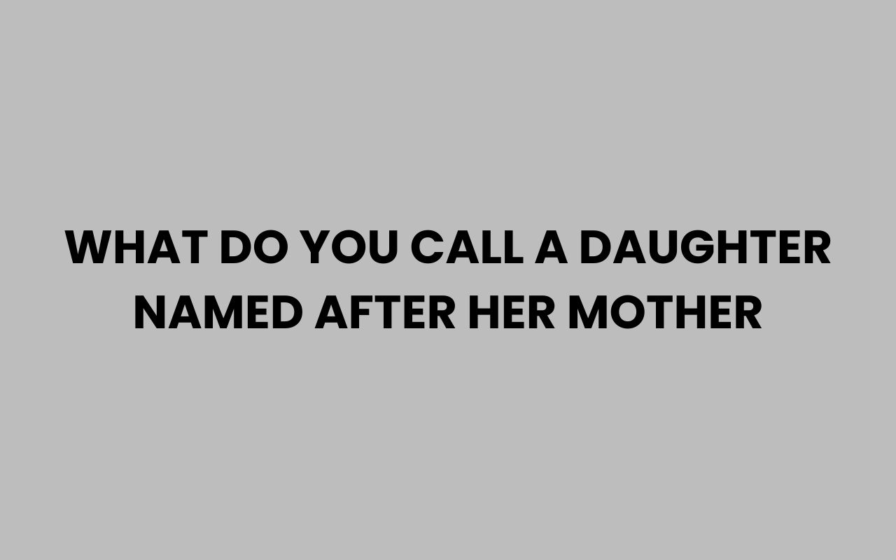 what do you call a daughter named after her mother