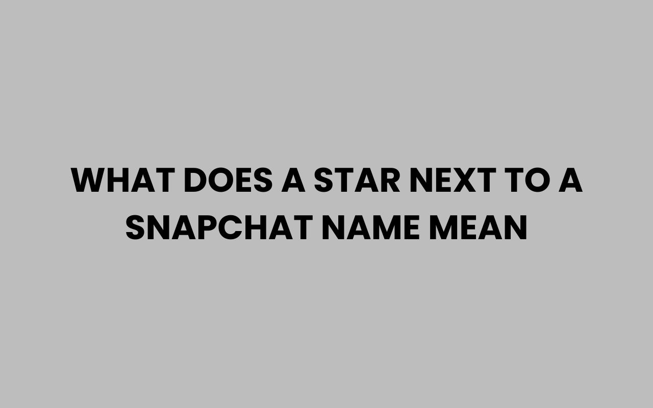 what does a star next to a snapchat name mean