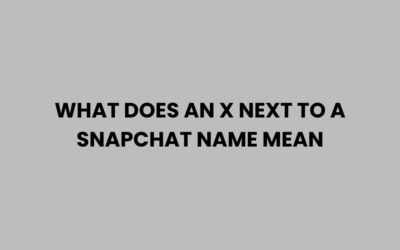 what does an x next to a snapchat name mean