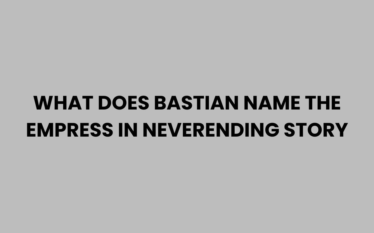 what does bastian name the empress in neverending story