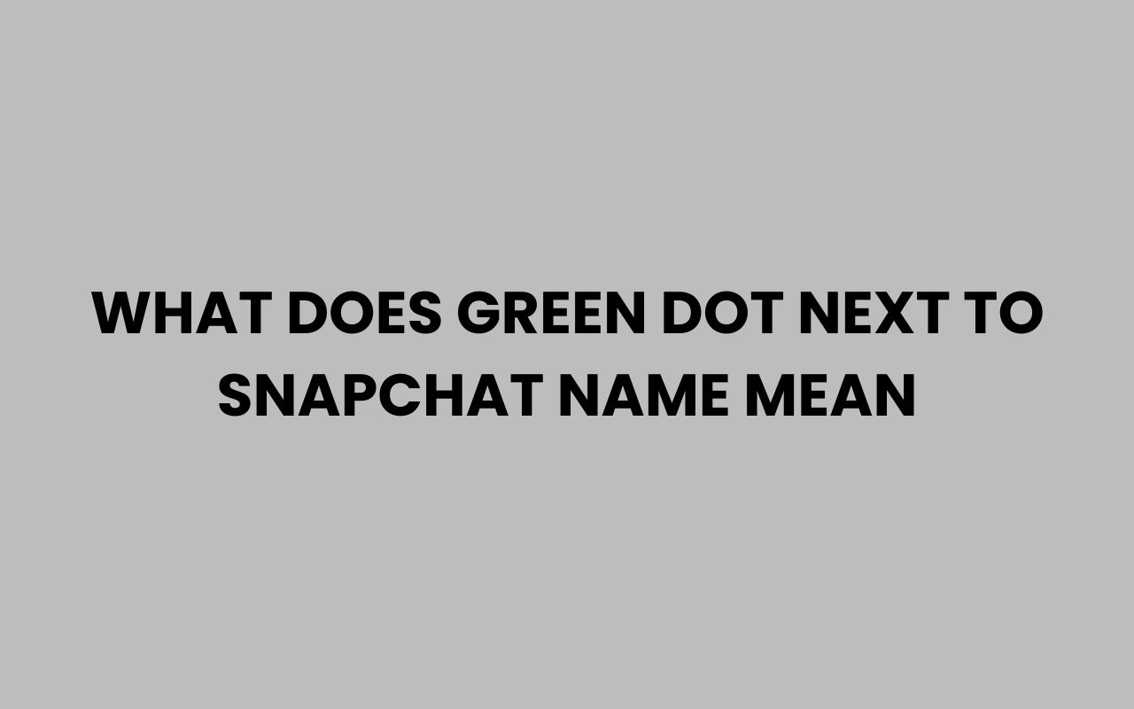 what does green dot next to snapchat name mean