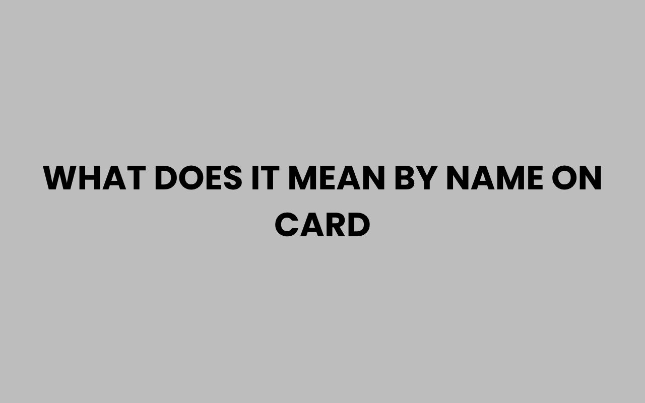 what does it mean by name on card