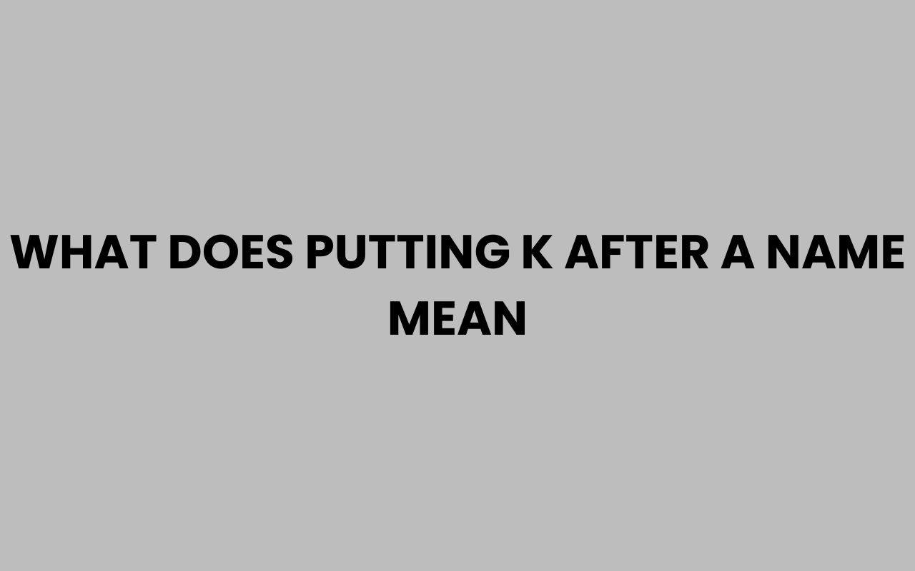 what does putting k after a name mean