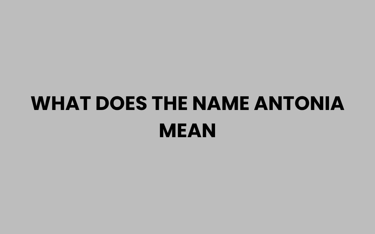 what does the name antonia mean
