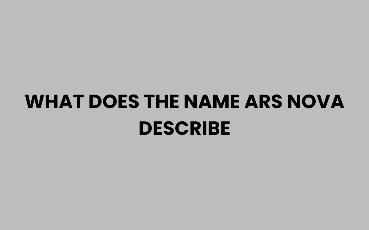 what does the name ars nova describe
