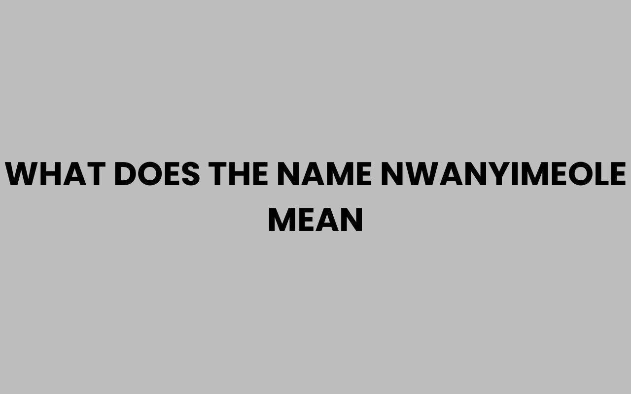 what does the name nwanyimeole mean