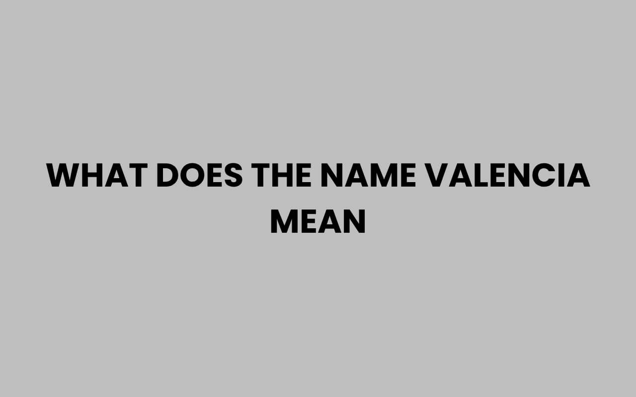 what does the name valencia mean
