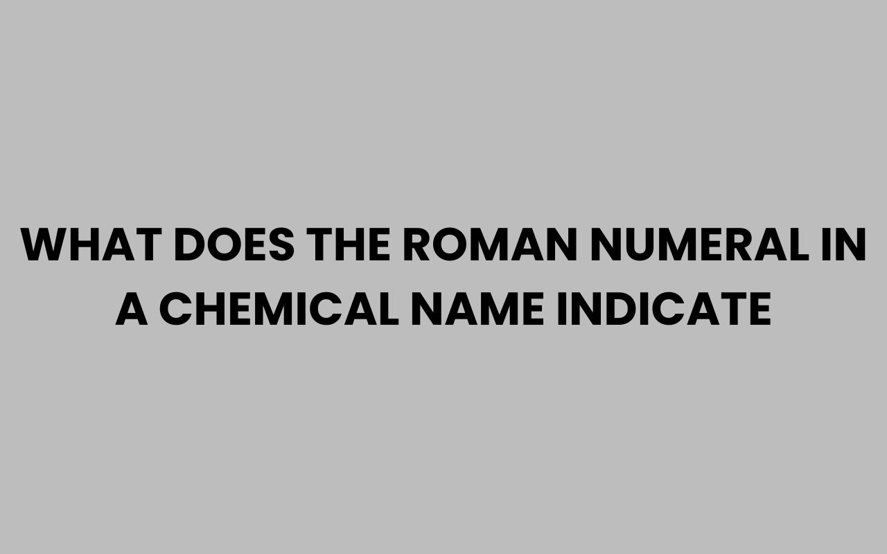 what does the roman numeral in a chemical name indicate
