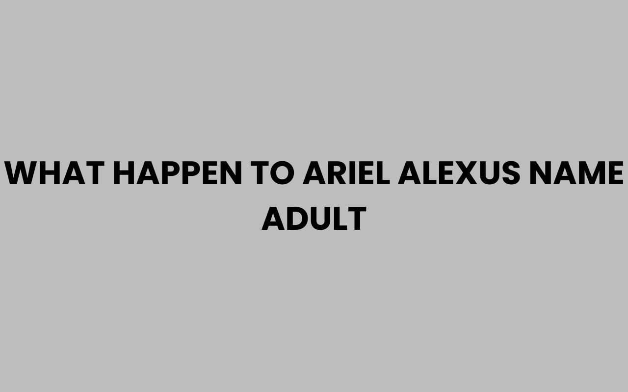 what happen to ariel alexus name adult