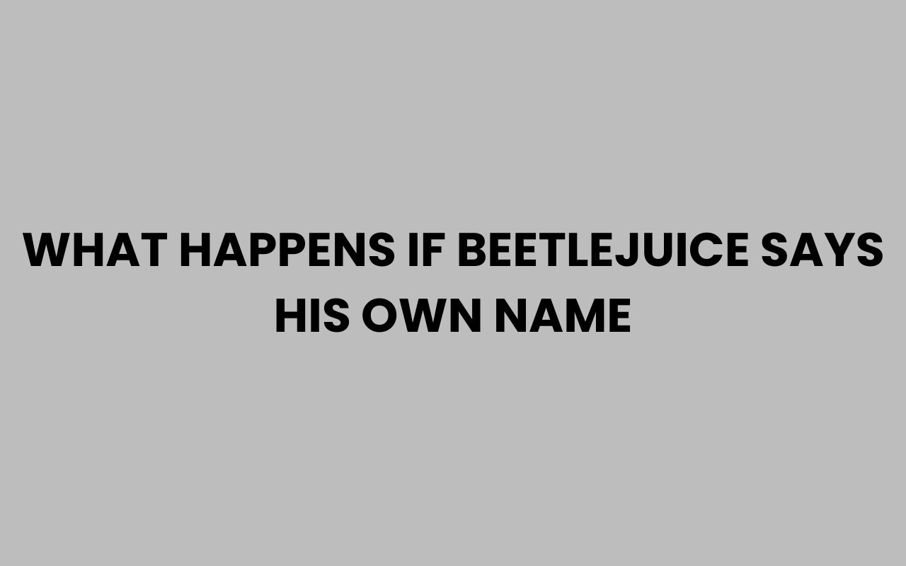what happens if beetlejuice says his own name
