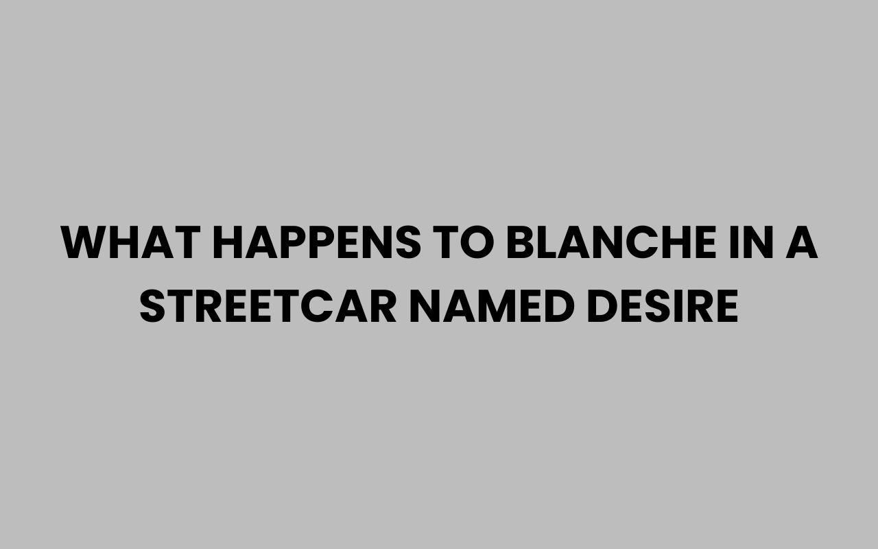 what happens to blanche in a streetcar named desire