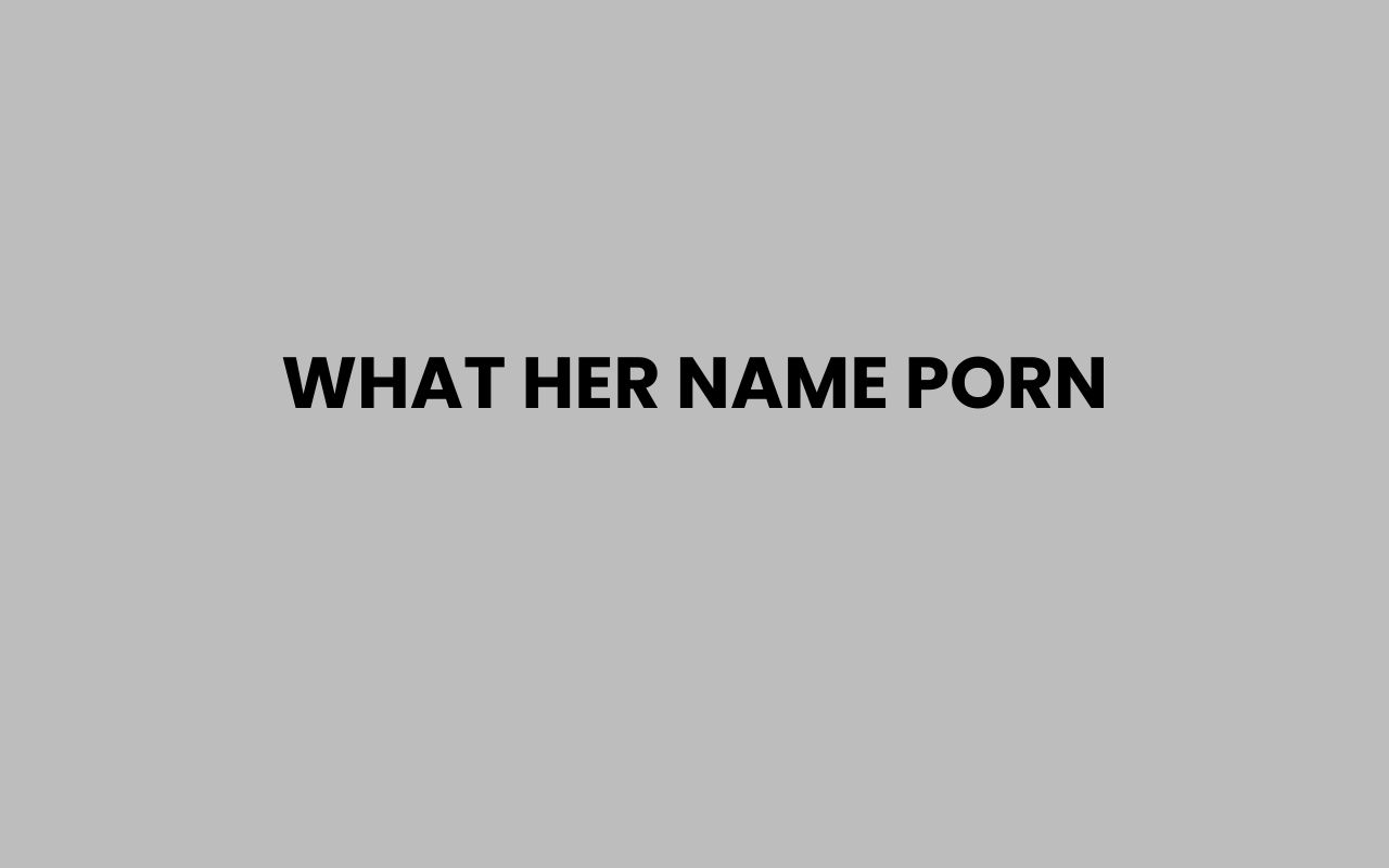 what her name porn