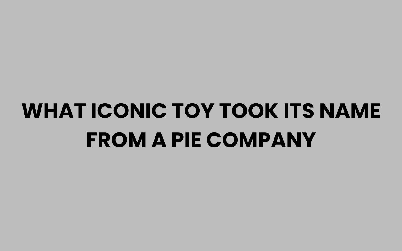 what iconic toy took its name from a pie company