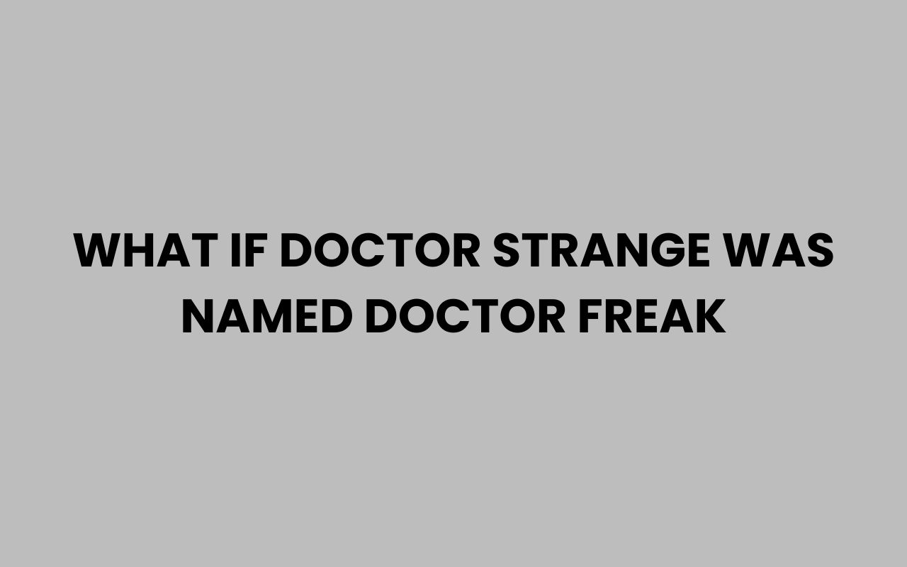 what if doctor strange was named doctor freak