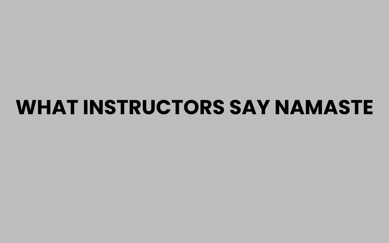 what instructors say namaste