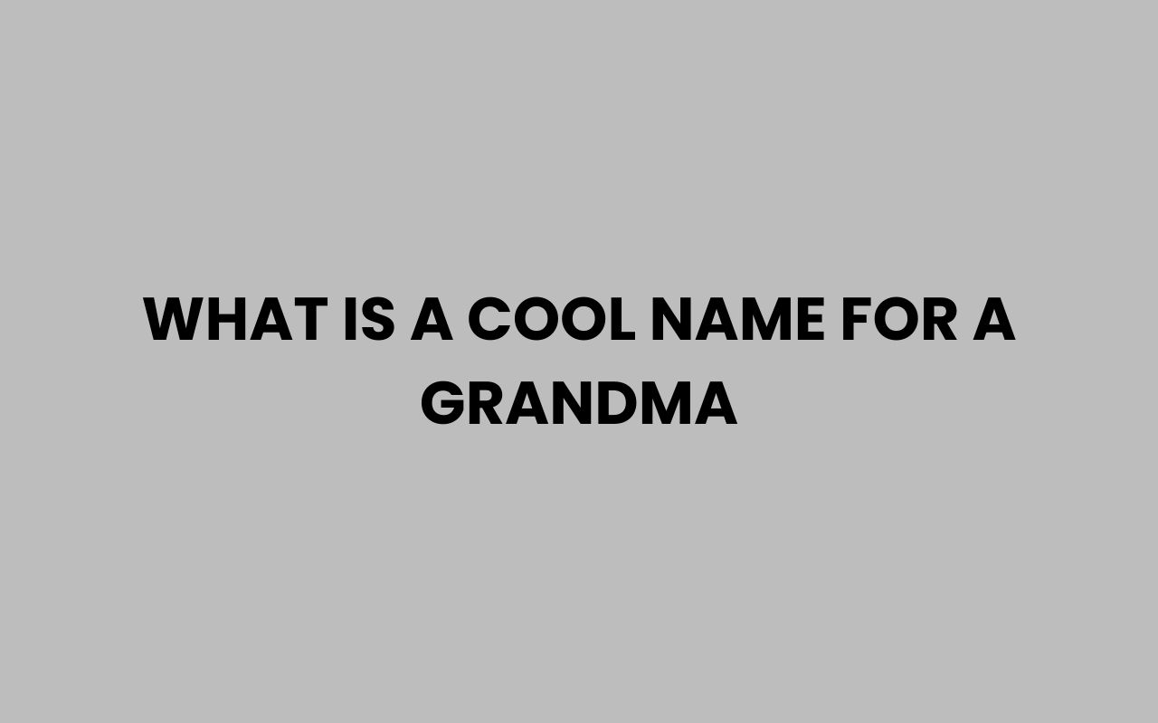 what is a cool name for a grandma