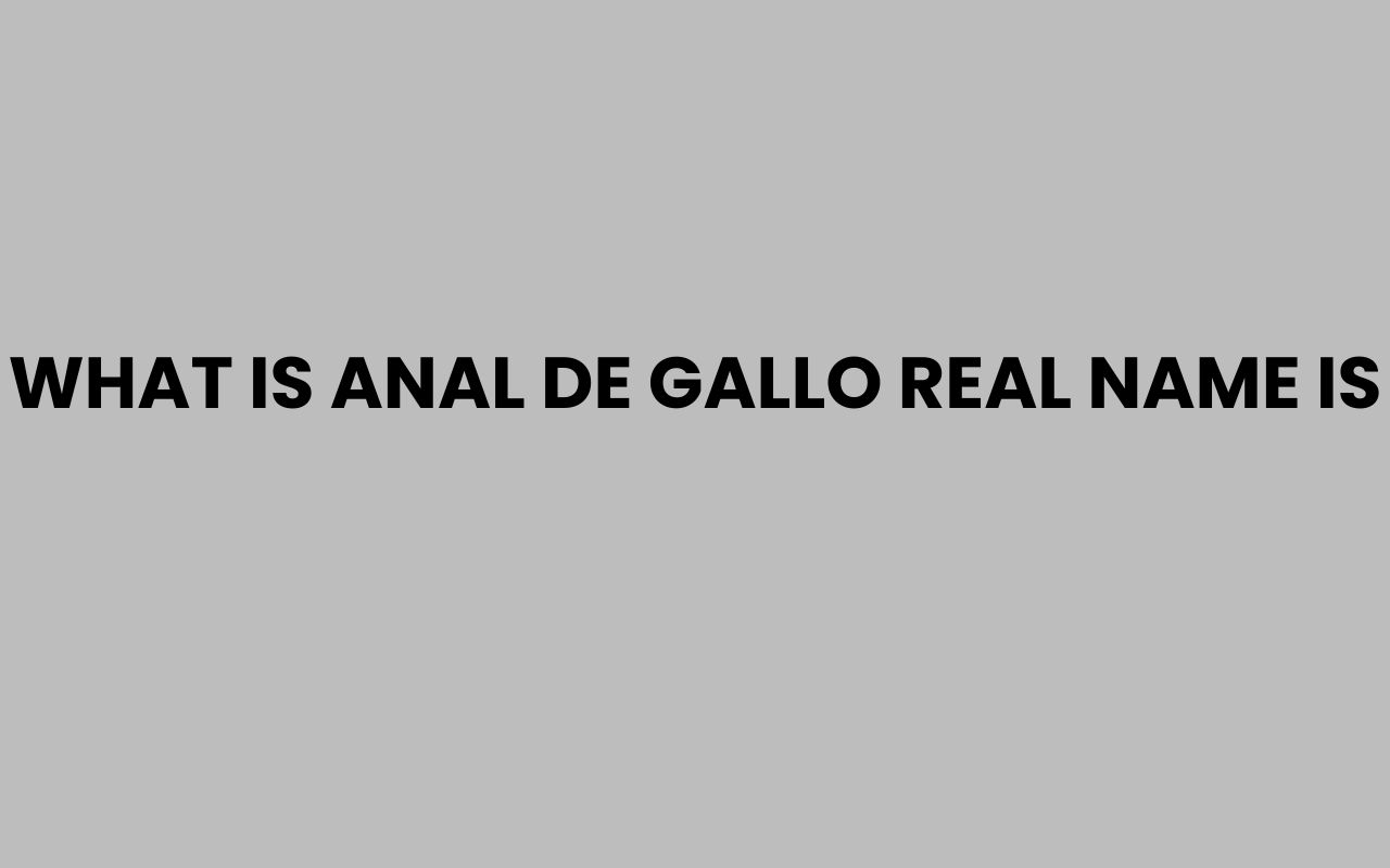 what is anal de gallo real name is