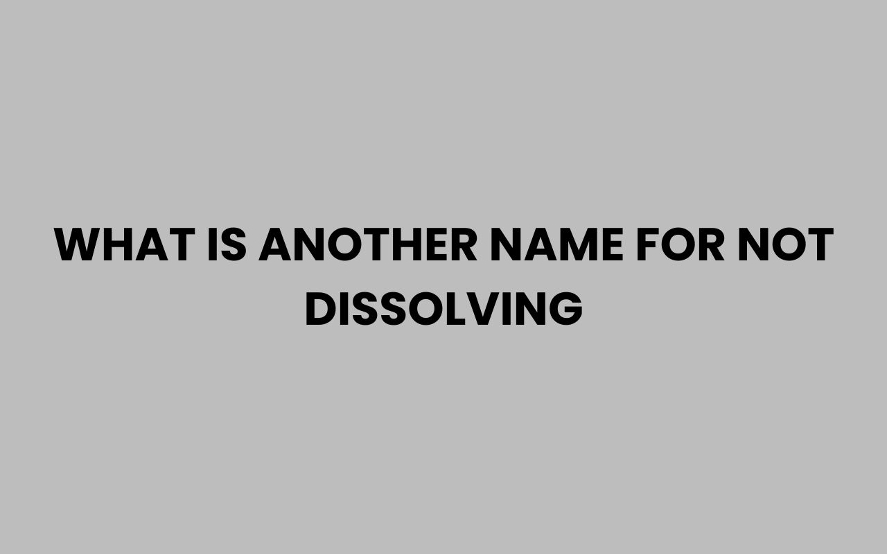 what is another name for not dissolving