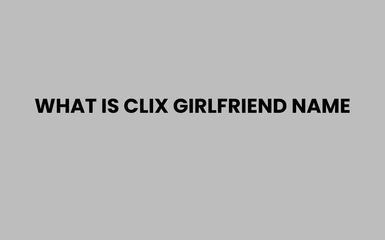 what is clix girlfriend name