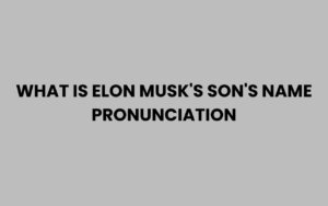 What Is Elon Musk's Son's Name Pronunciation Explained