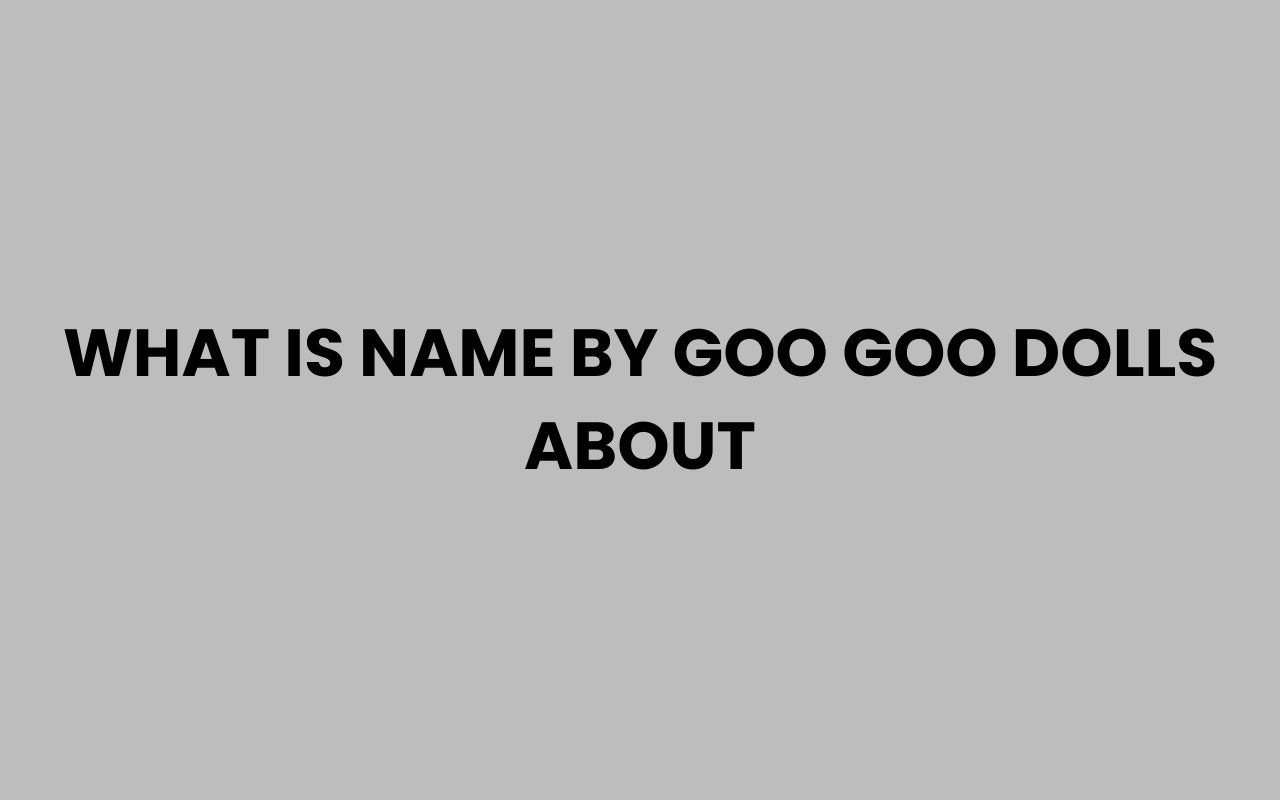 what is name by goo goo dolls about