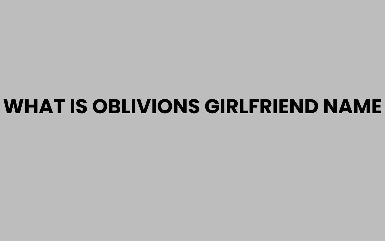 what is oblivions girlfriend name