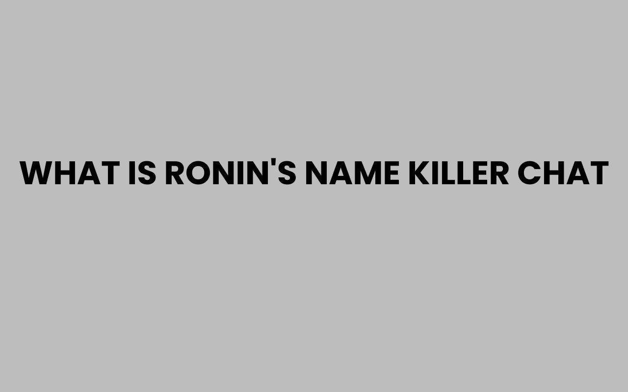 what is ronins name killer chat