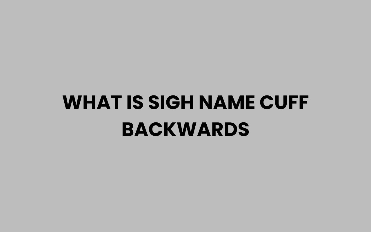 what is sigh name cuff backwards