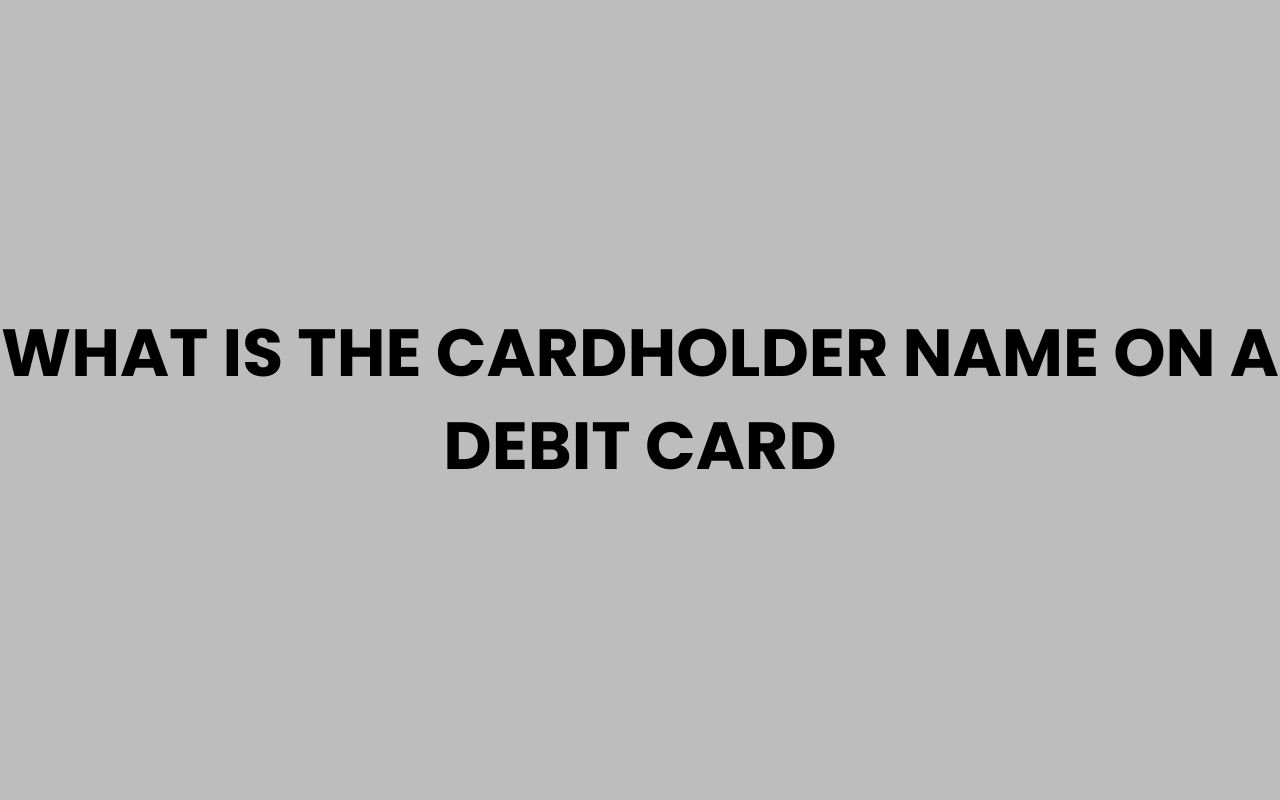 what is the cardholder name on a debit card