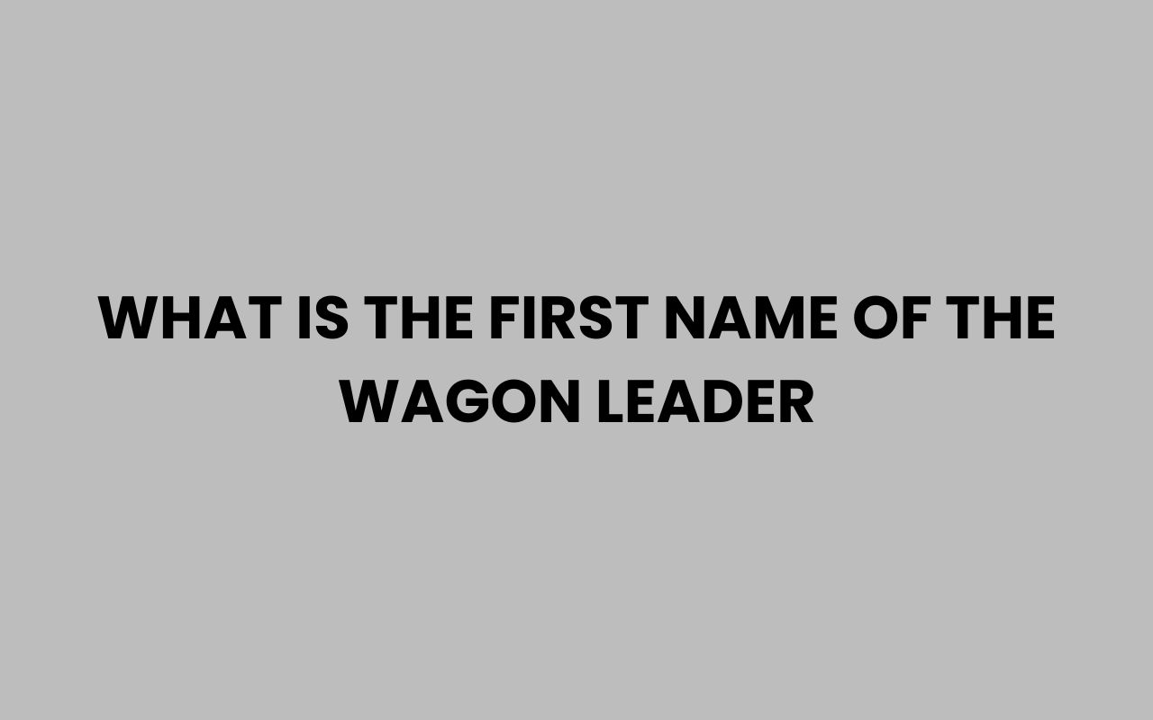 what is the first name of the wagon leader