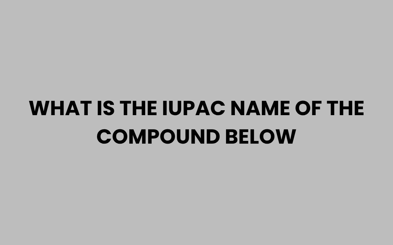 what is the iupac name of the compound below