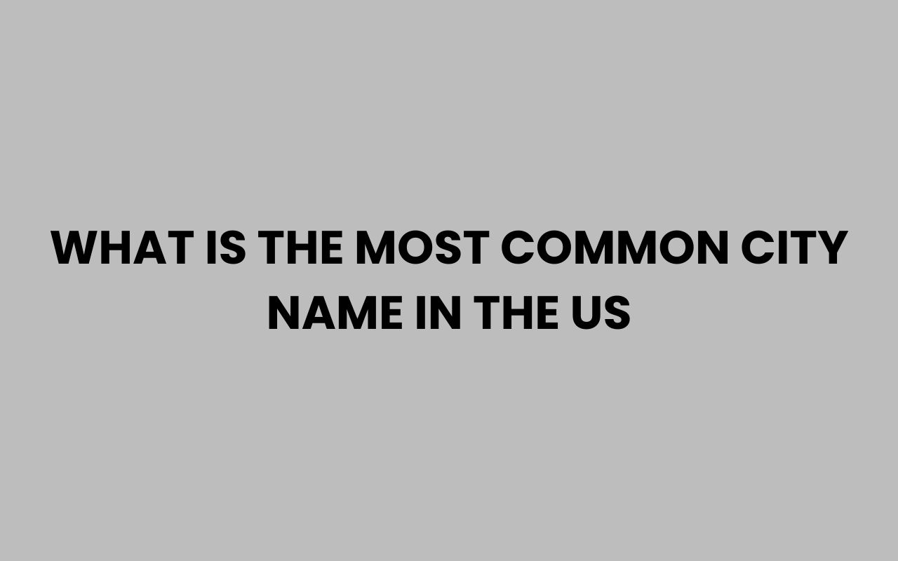 what is the most common city name in the us