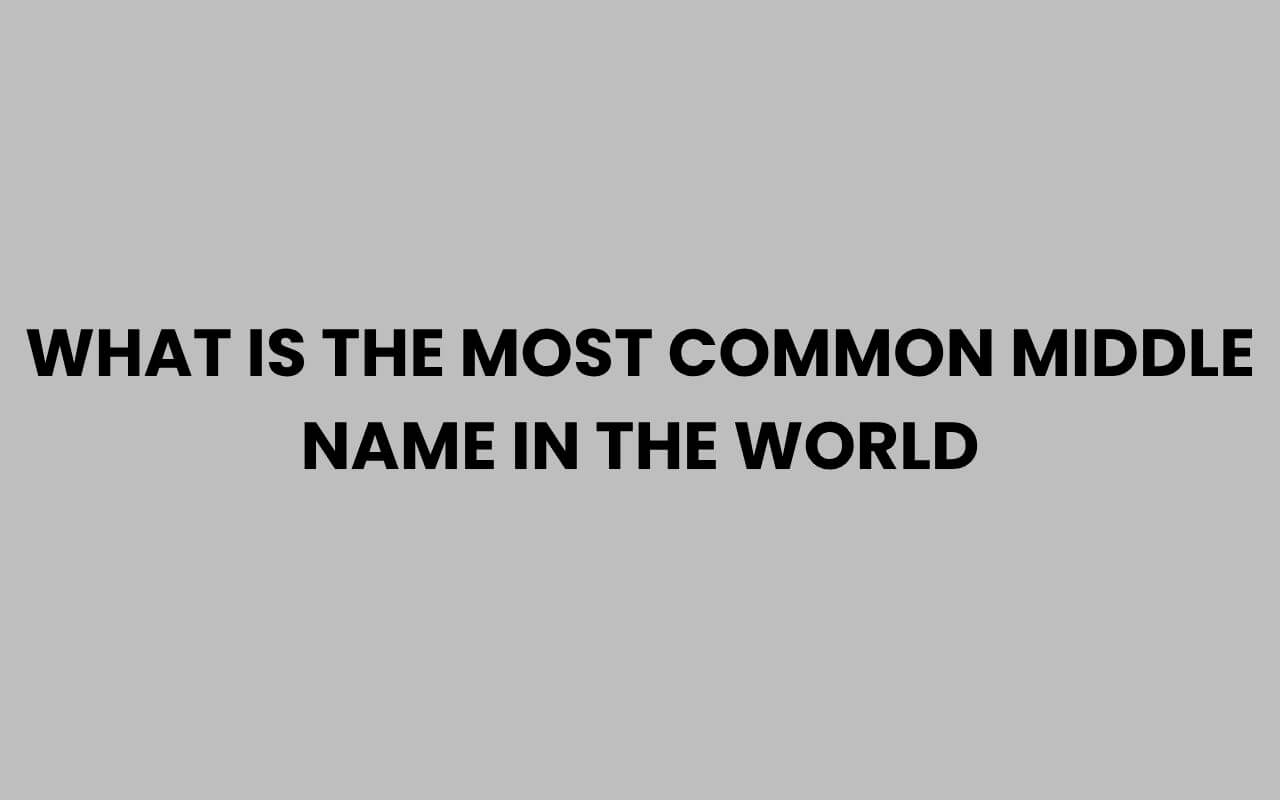 what is the most common middle name in the world