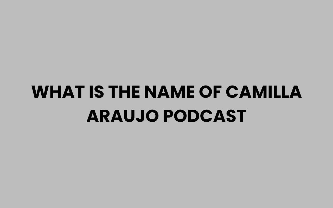 what is the name of camilla araujo podcast