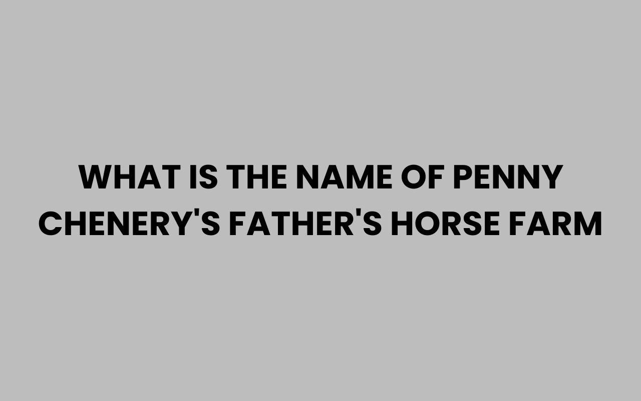 what is the name of penny chenerys fathers horse farm
