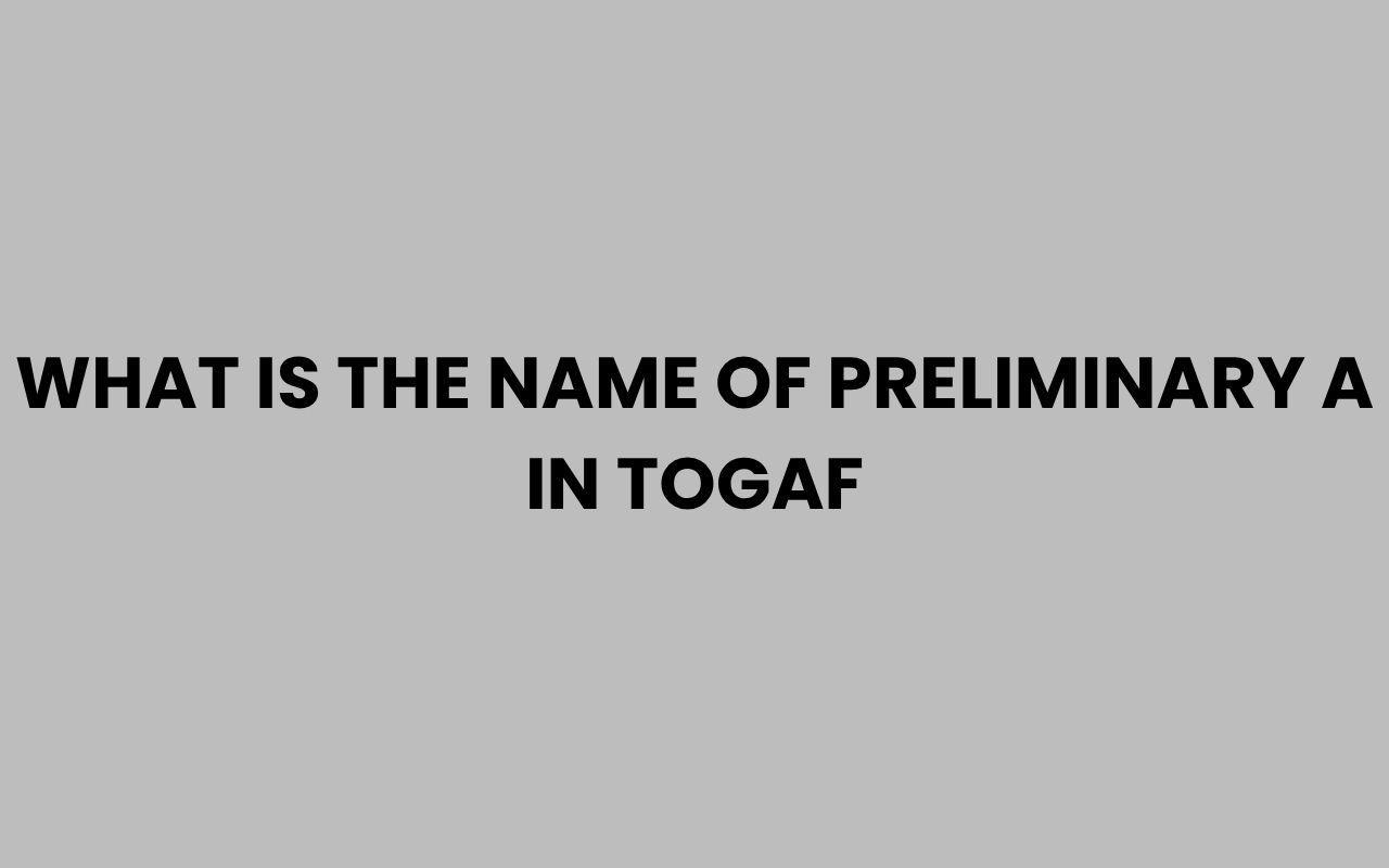 what is the name of preliminary a in togaf