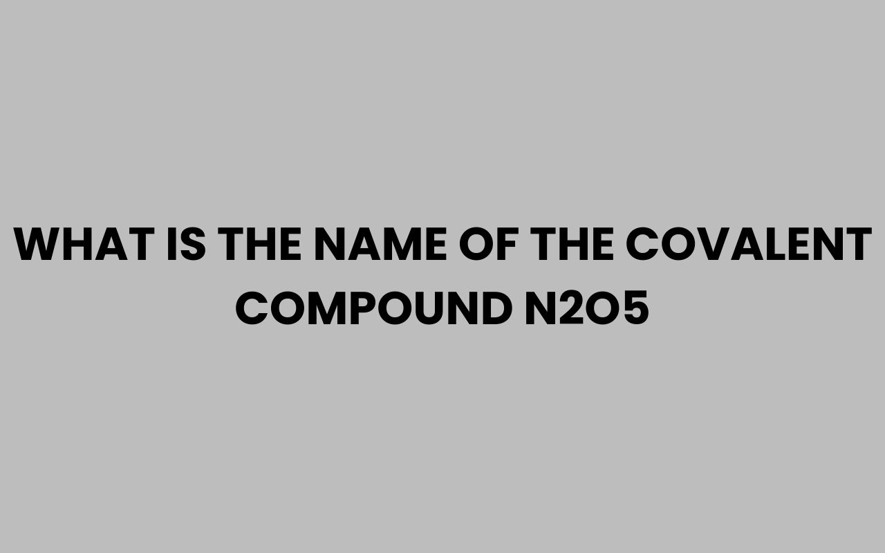 what is the name of the covalent compound n2o5