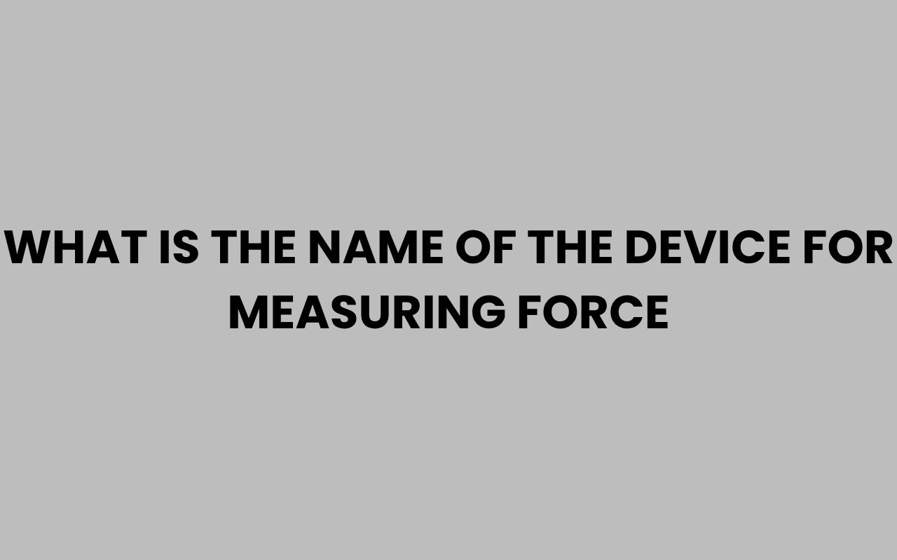 what is the name of the device for measuring force