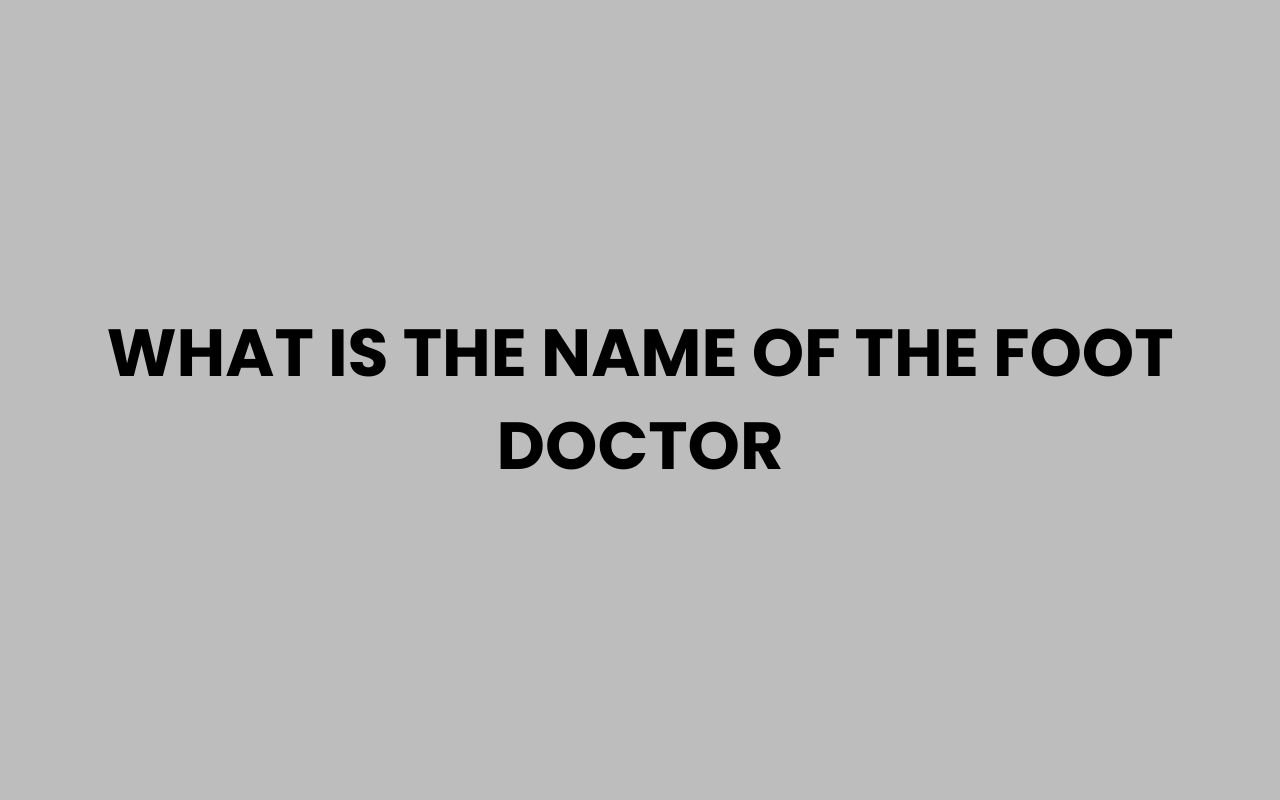 what is the name of the foot doctor